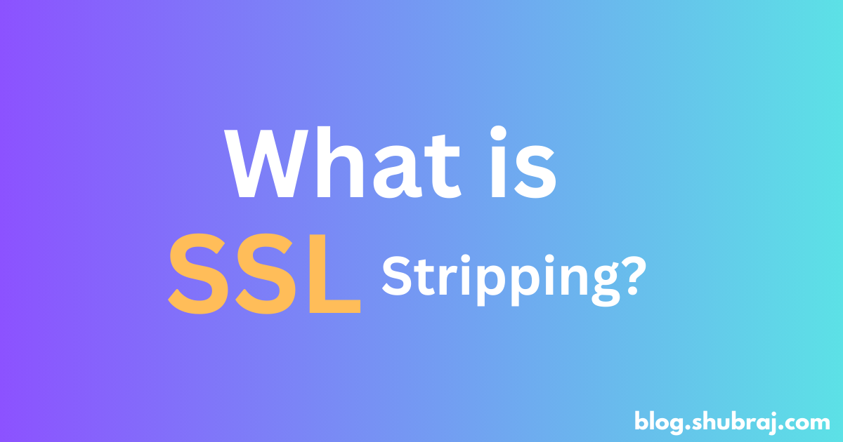 How Do SSL Stripping Attacks Work & How To Protect Yourself?